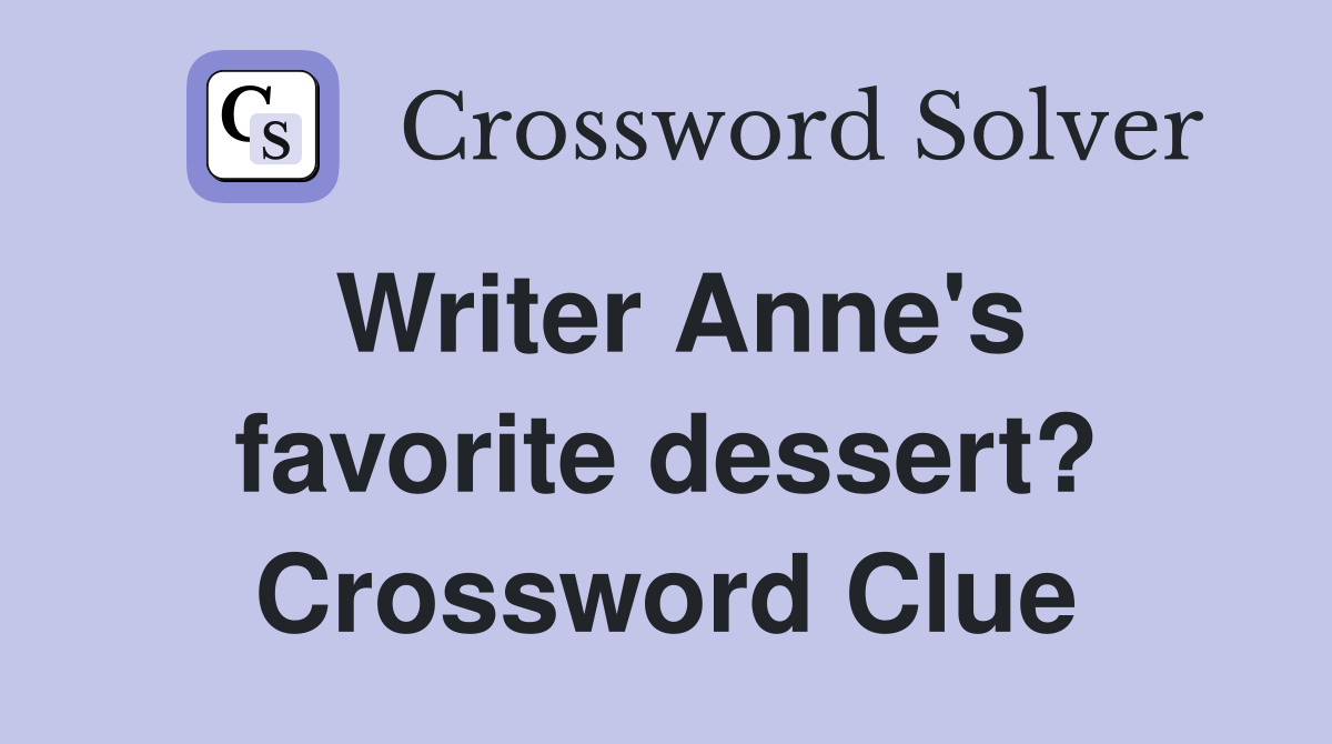 Writer Anne's favorite dessert? Crossword Clue
