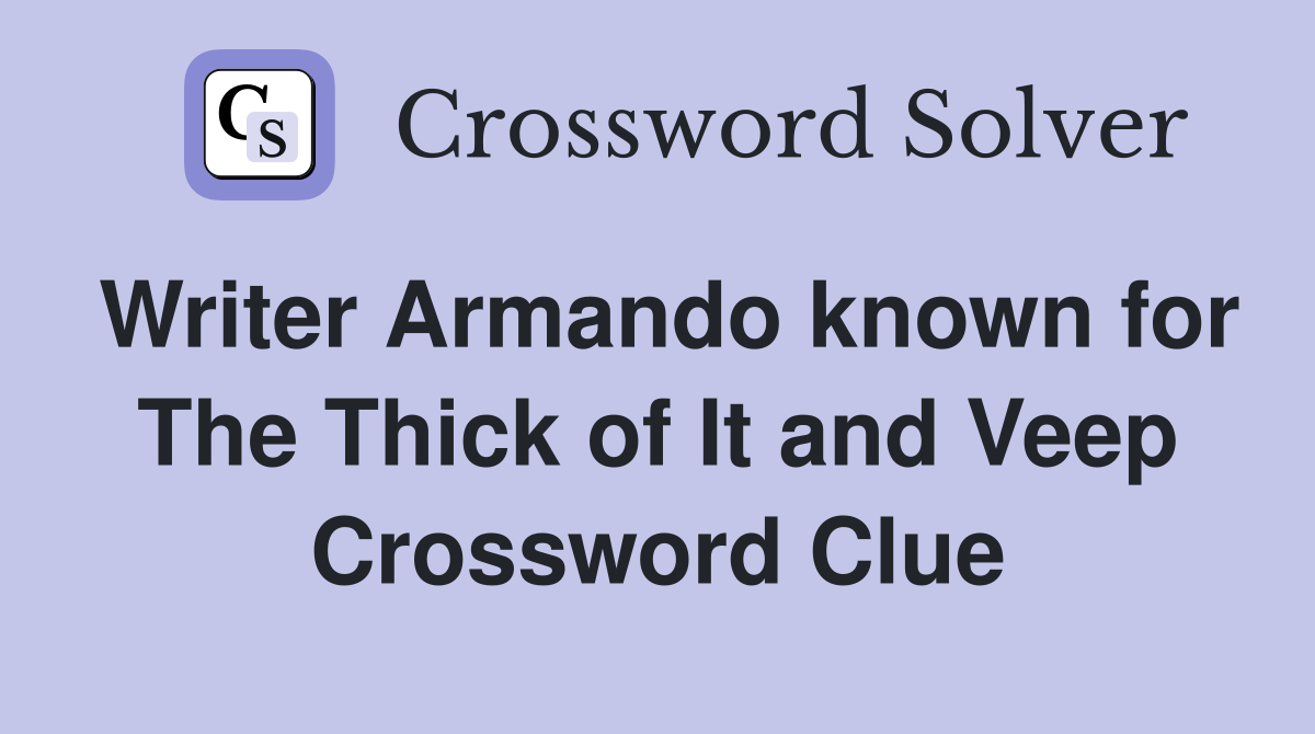 Writer Armando known for The Thick of It and Veep Crossword Clue