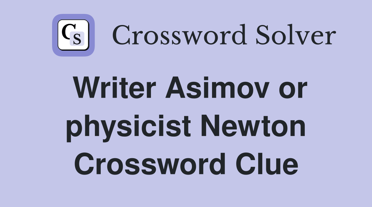 Writer Asimov or physicist Newton Crossword Clue