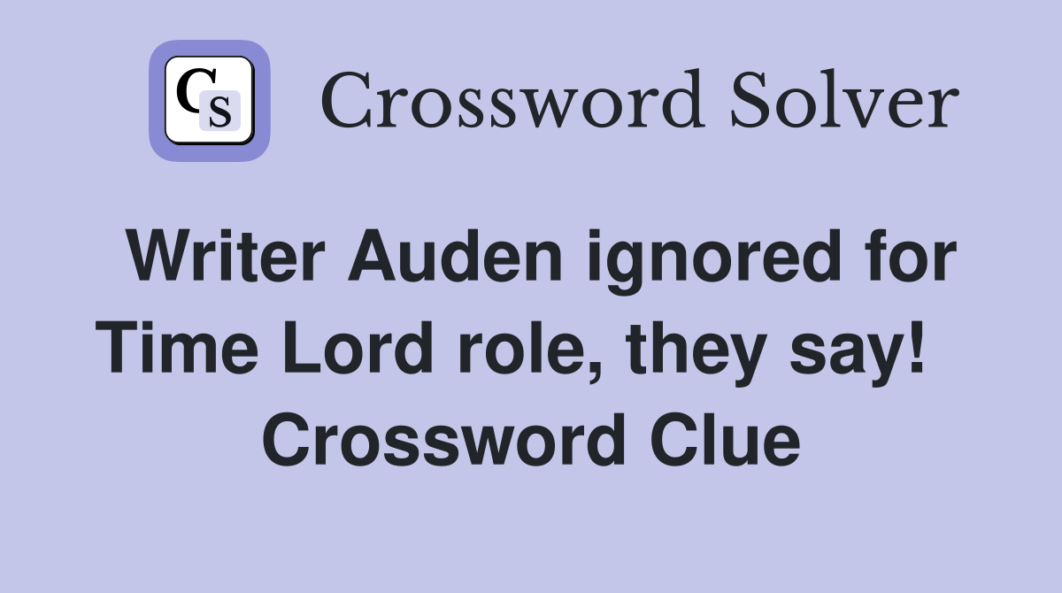 Writer Auden ignored for Time Lord role, they say!   Crossword Clue