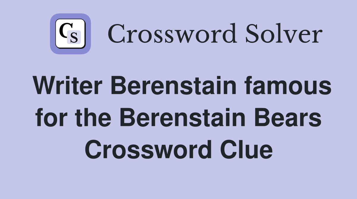 Writer Berenstain famous for the Berenstain Bears Crossword Clue