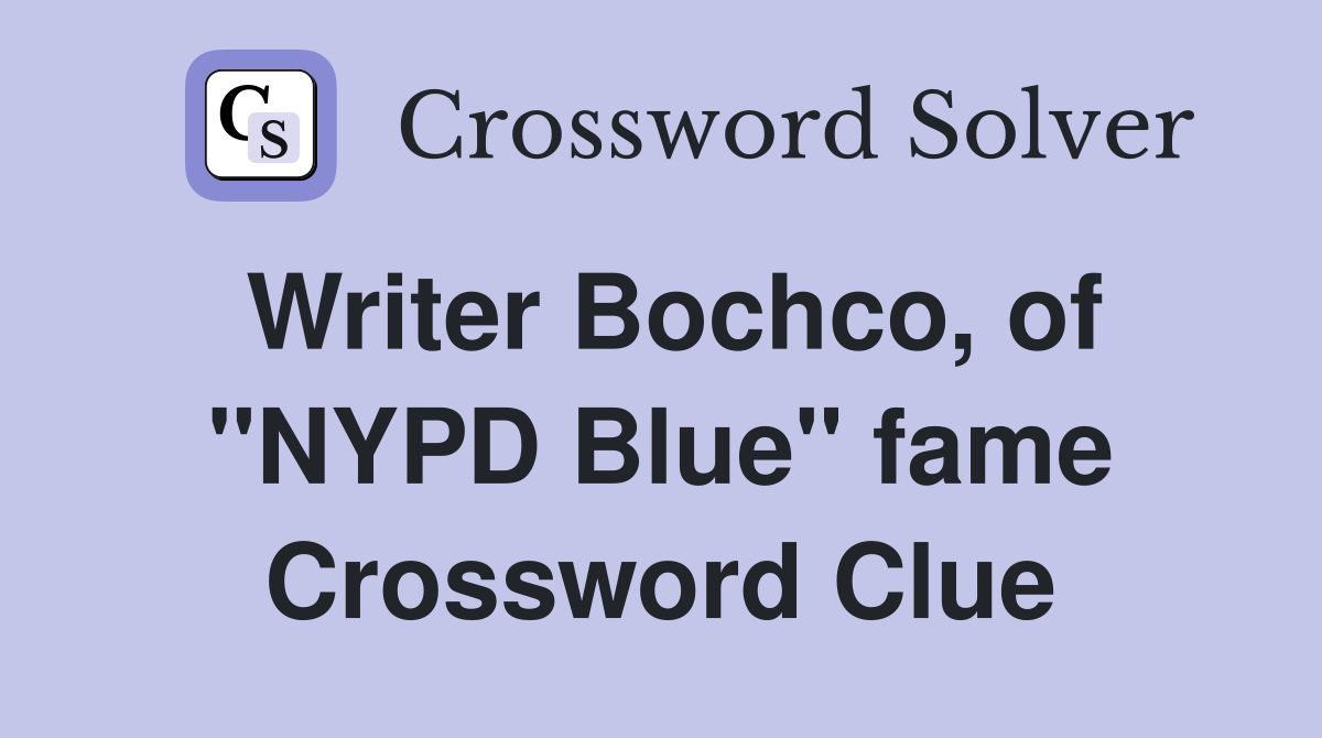 Writer Bochco, of "NYPD Blue" fame Crossword Clue