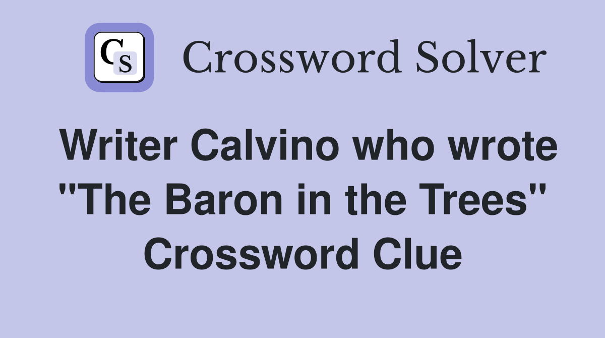 Writer Calvino who wrote "The Baron in the Trees" Crossword Clue