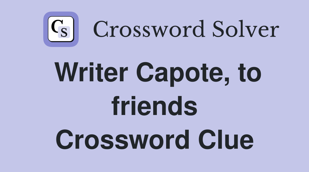 Writer Capote, to friends Crossword Clue