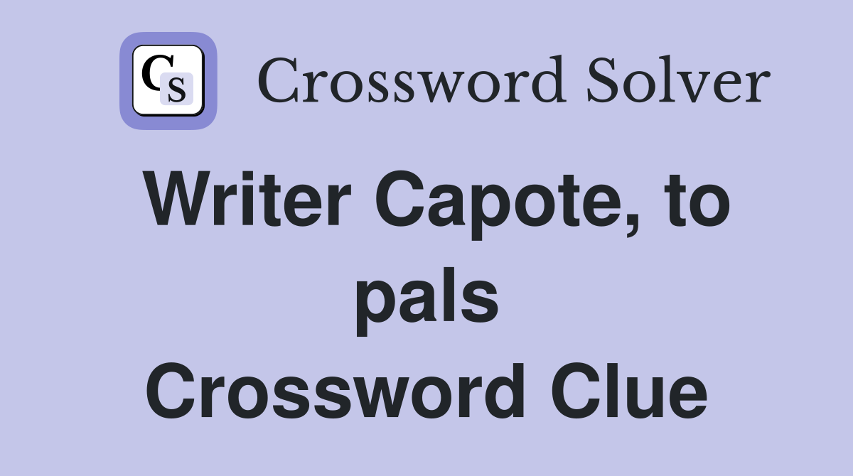 Writer Capote, to pals Crossword Clue