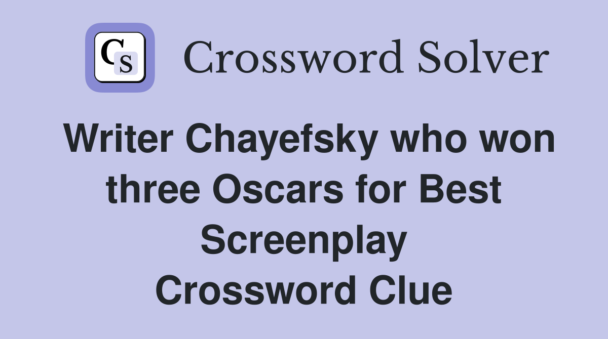 Writer Chayefsky who won three Oscars for Best Screenplay Crossword Clue