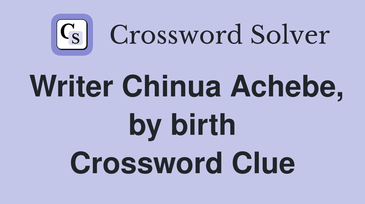 Writer Chinua Achebe, by birth Crossword Clue