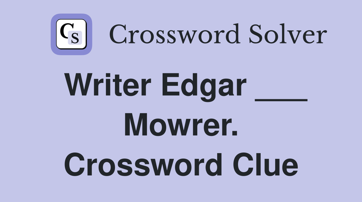 Writer Edgar ___ Mowrer. Crossword Clue