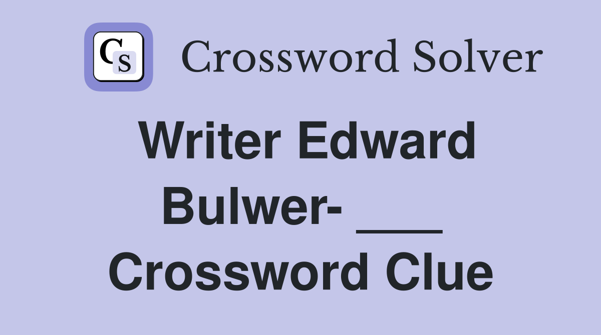 Writer Edward Bulwer- ___ Crossword Clue