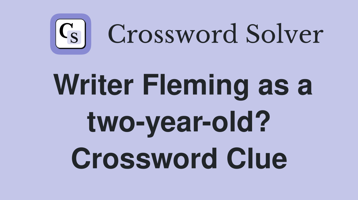 Writer Fleming as a two-year-old? Crossword Clue