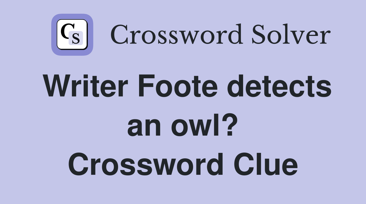 Writer Foote detects an owl? Crossword Clue