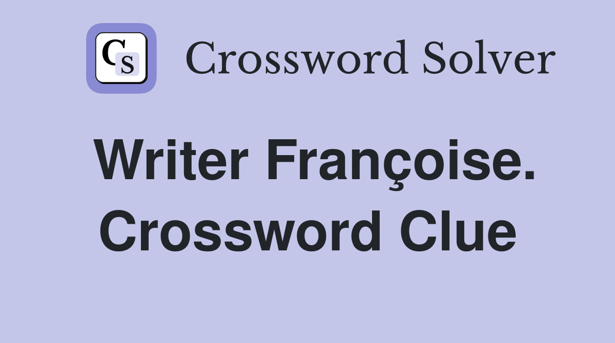 Writer Françoise. Crossword Clue