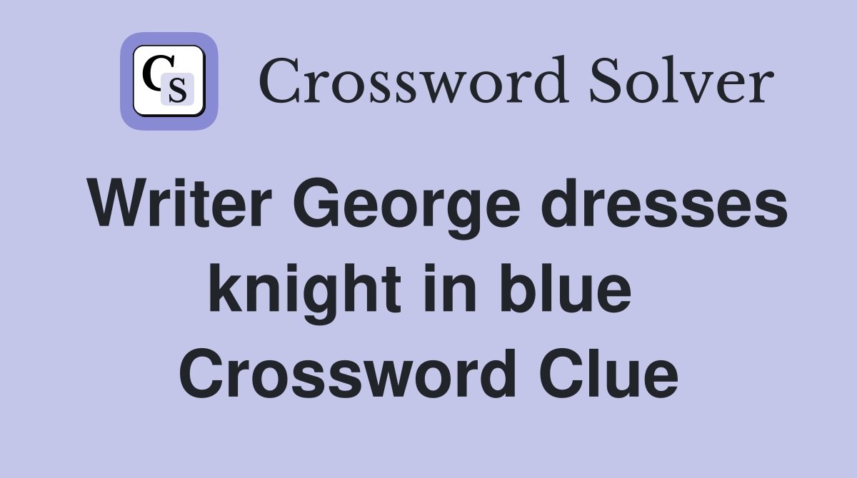 Writer George dresses knight in blue  Crossword Clue