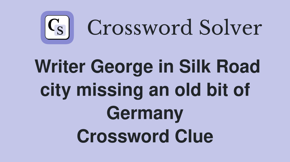 Writer George in Silk Road city missing an old bit of Germany Crossword Clue