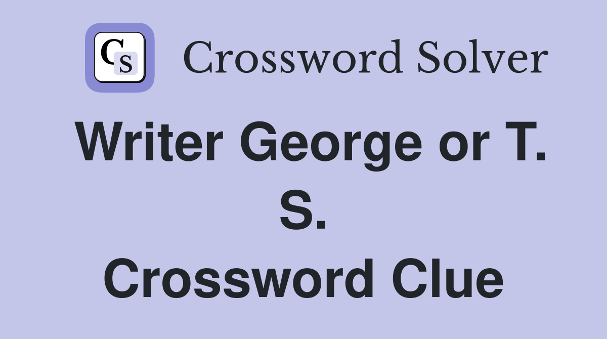 Writer George or T. S. Crossword Clue