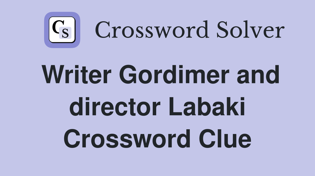 Writer Gordimer and director Labaki Crossword Clue