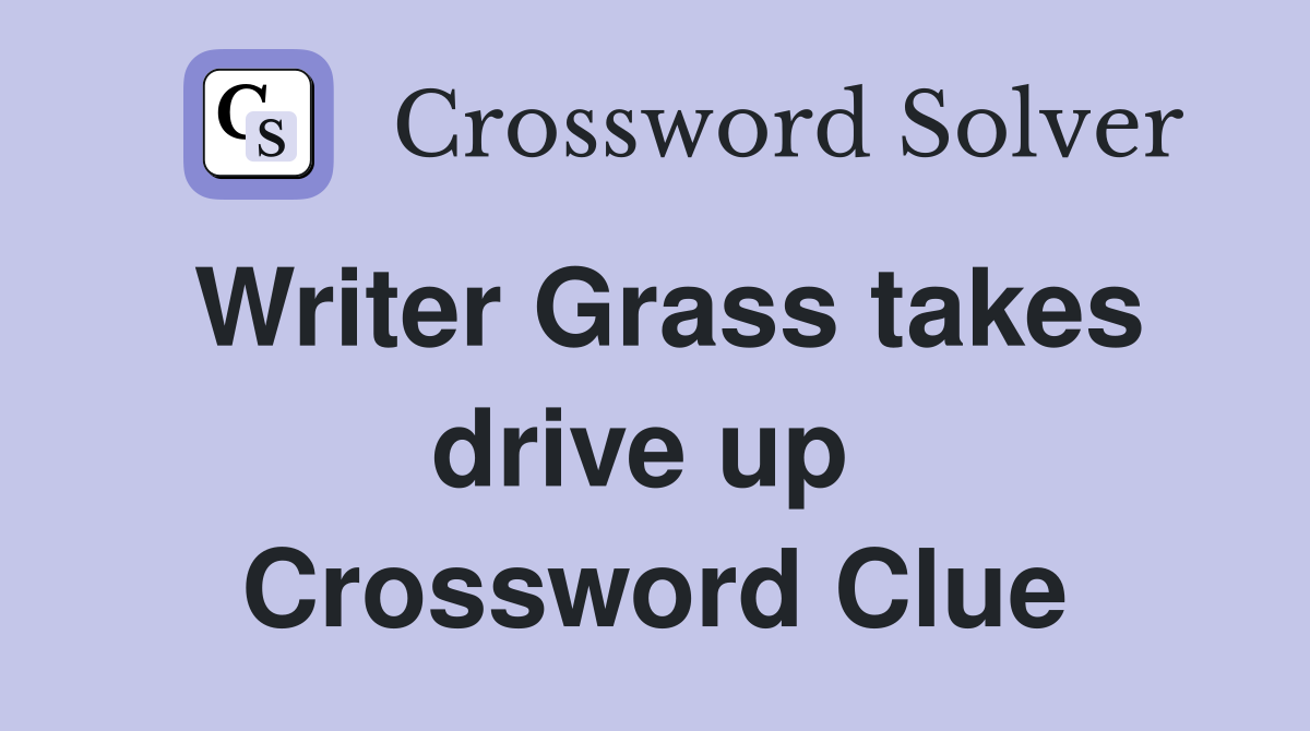 Writer Grass takes drive up  Crossword Clue