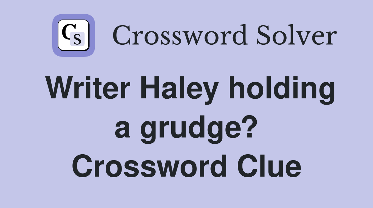 Writer Haley holding a grudge? Crossword Clue