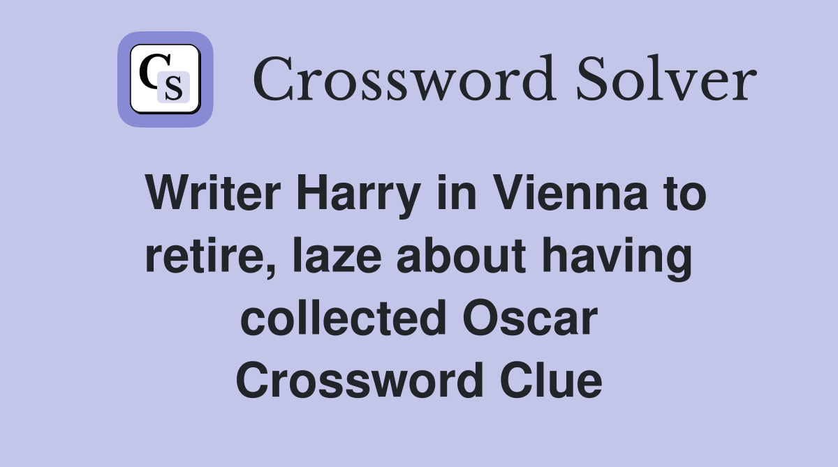 Writer Harry in Vienna to retire, laze about having collected Oscar Crossword Clue