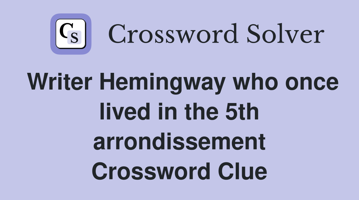 Writer Hemingway who once lived in the 5th arrondissement Crossword Clue