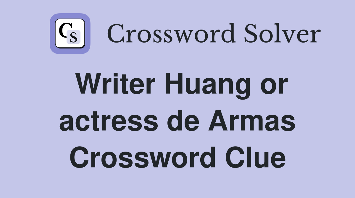 Writer Huang or actress de Armas Crossword Clue