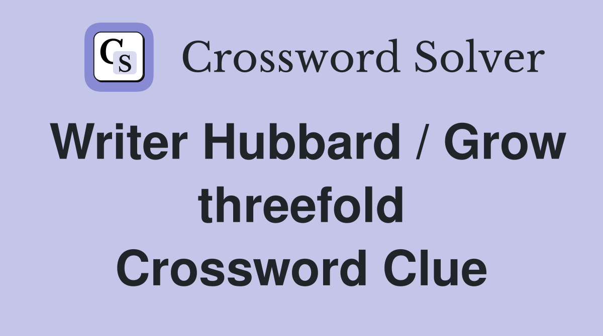 Writer Hubbard / Grow threefold Crossword Clue