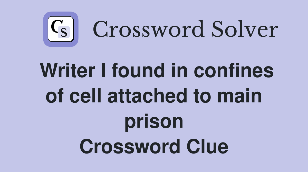 Writer I found in confines of cell attached to main prison Crossword Clue