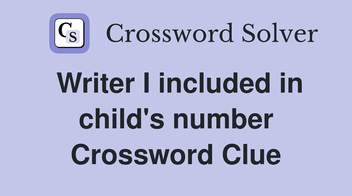 Writer I included in child's number Crossword Clue
