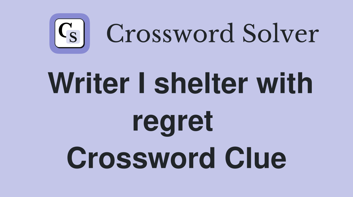 Writer I shelter with regret  Crossword Clue