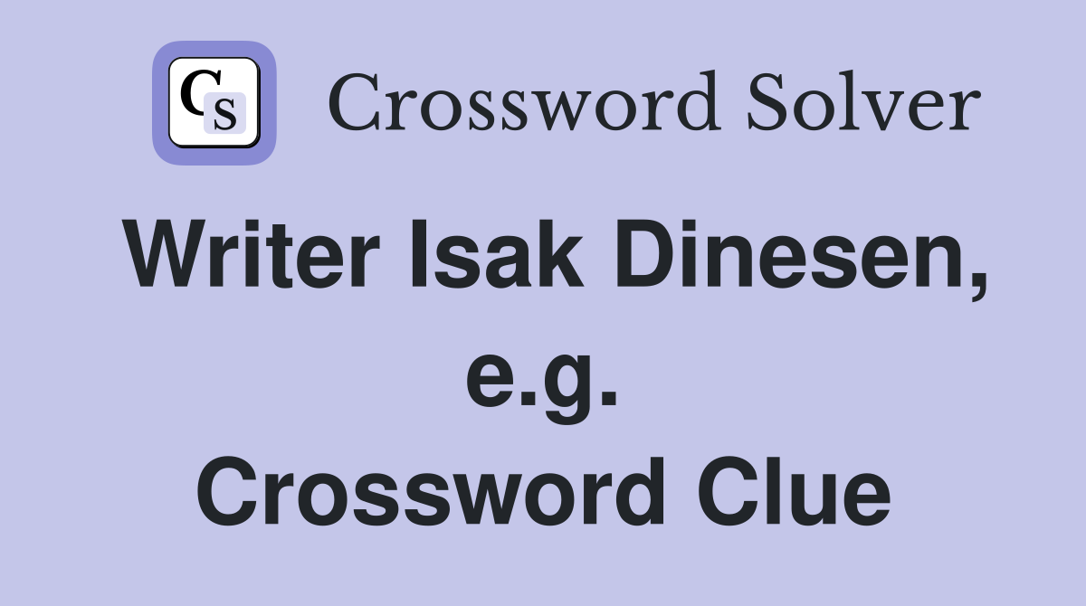 Writer Isak Dinesen, e.g. Crossword Clue