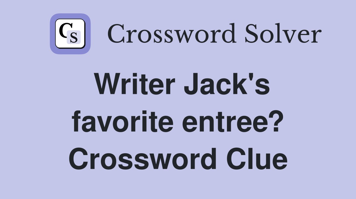 Writer Jack's favorite entree? Crossword Clue