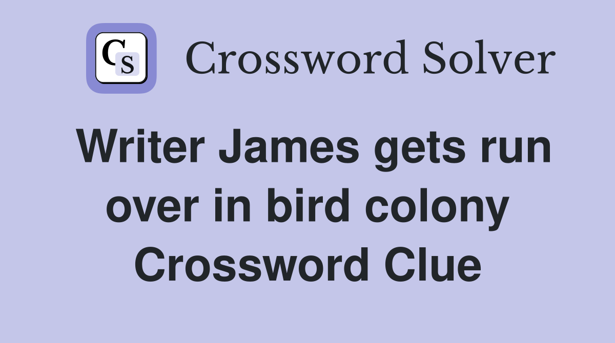 Writer James gets run over in bird colony Crossword Clue