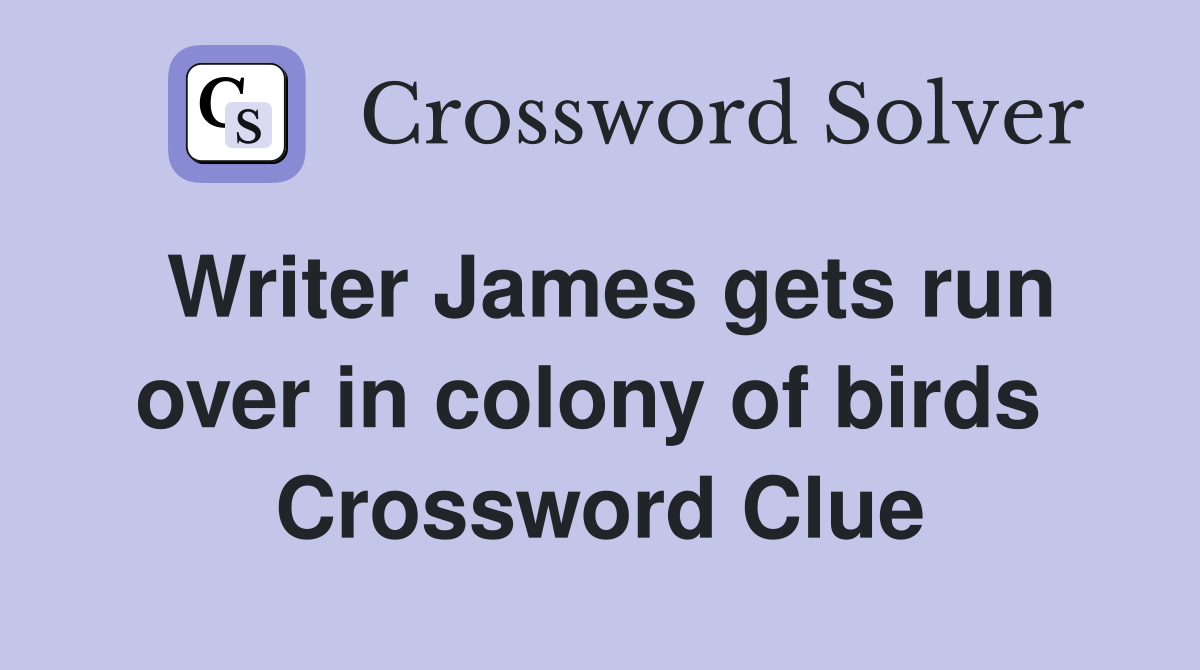Writer James gets run over in colony of birds  Crossword Clue