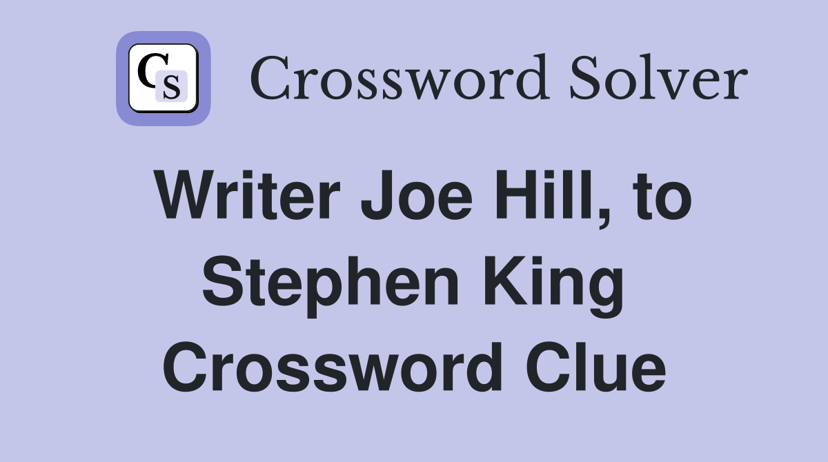 Writer Joe Hill, to Stephen King Crossword Clue