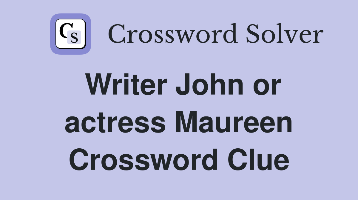 Writer John or actress Maureen Crossword Clue