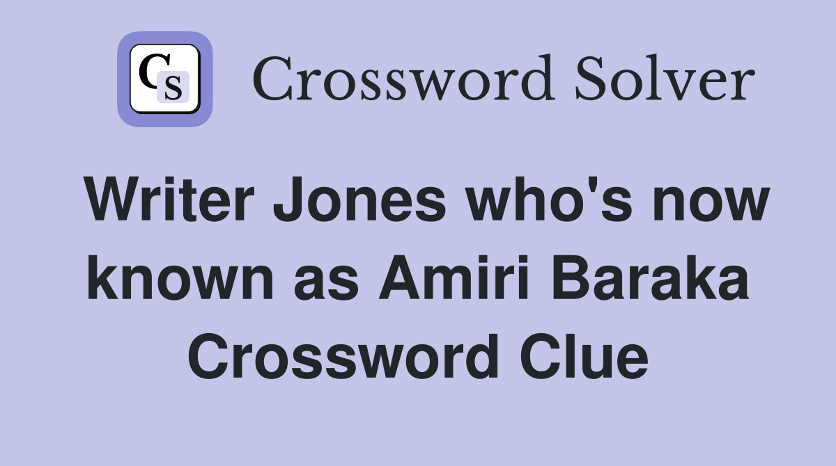 Writer Jones who's now known as Amiri Baraka Crossword Clue