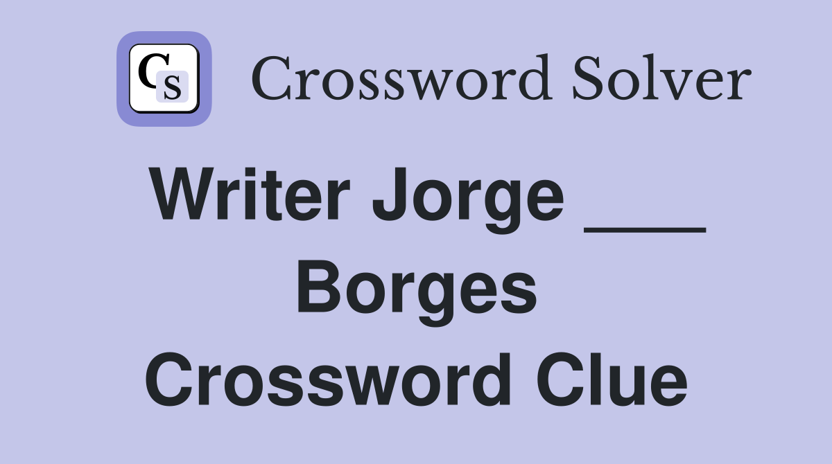 Writer Jorge ___ Borges Crossword Clue
