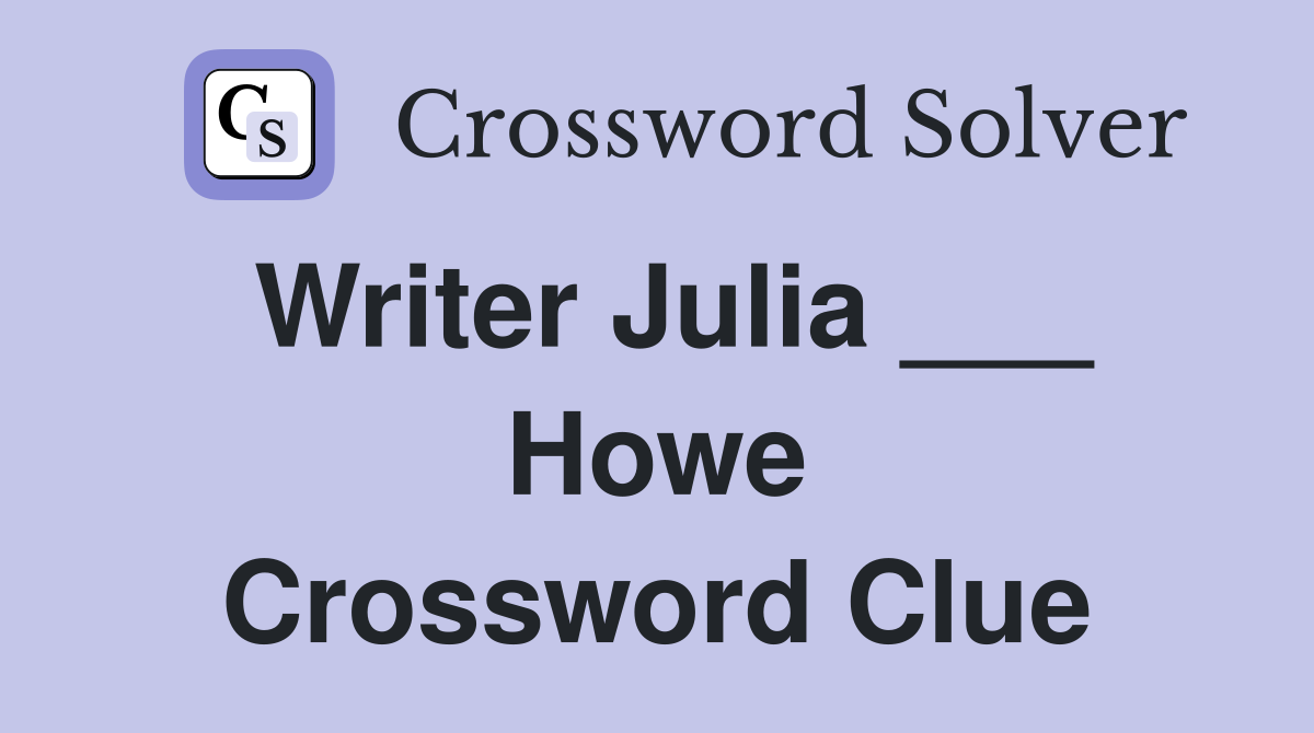 Writer Julia ___ Howe Crossword Clue