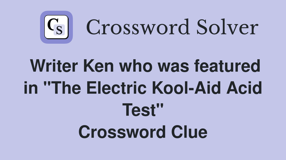 Writer Ken who was featured in "The Electric Kool-Aid Acid Test" Crossword Clue
