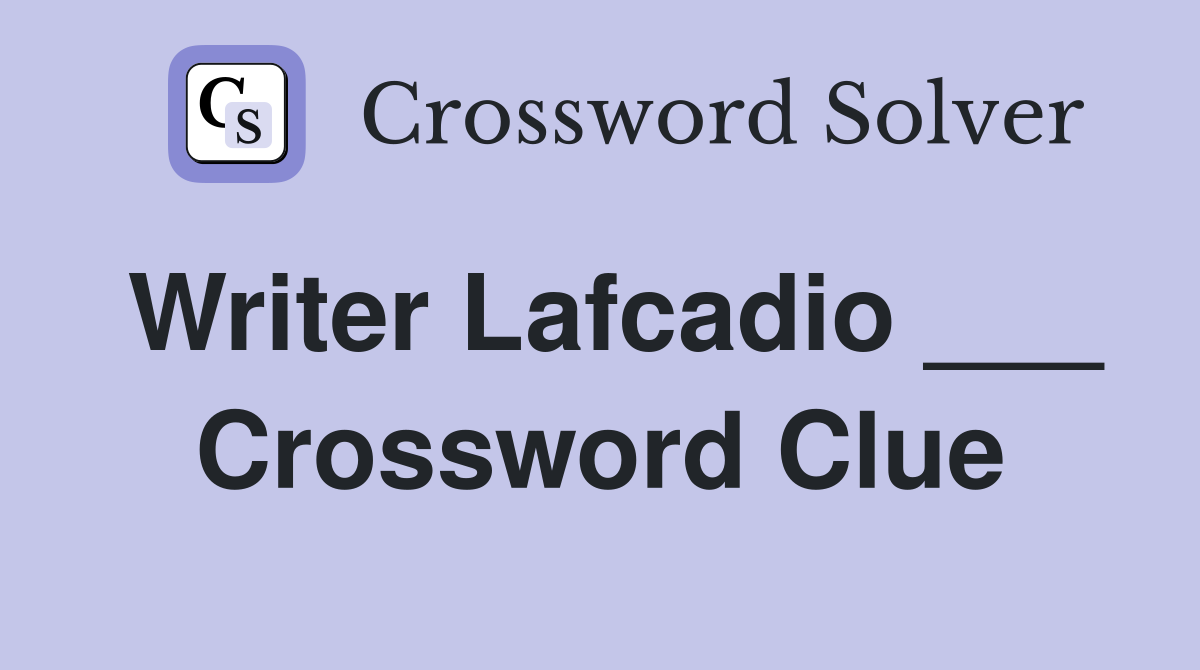 Writer Lafcadio ___ Crossword Clue