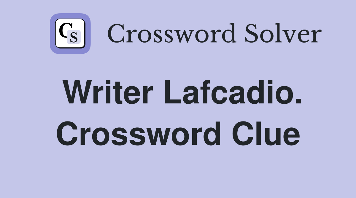 Writer Lafcadio. Crossword Clue