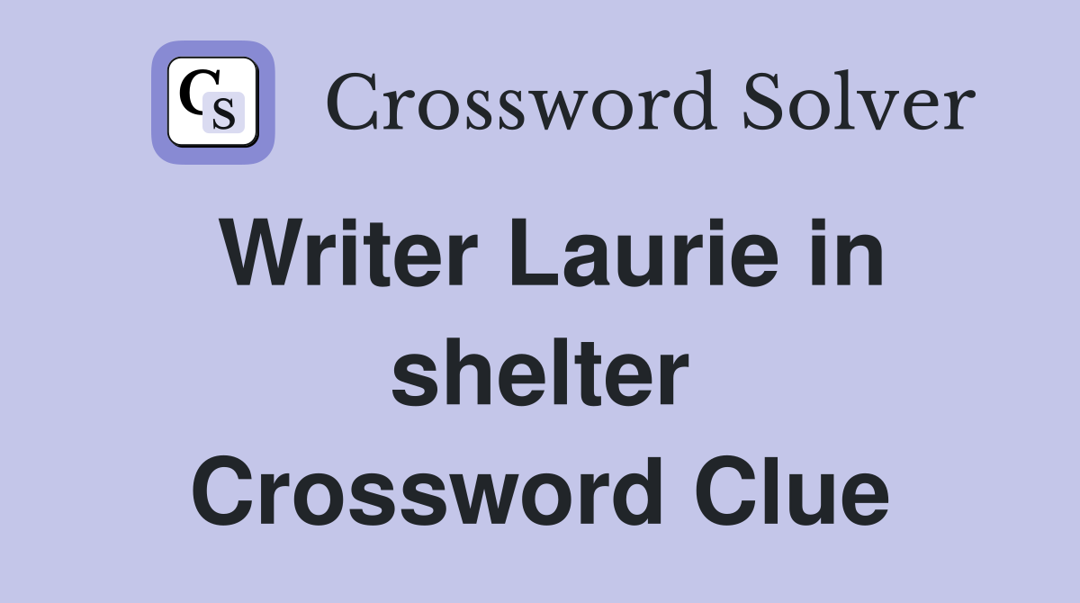 Writer Laurie in shelter Crossword Clue
