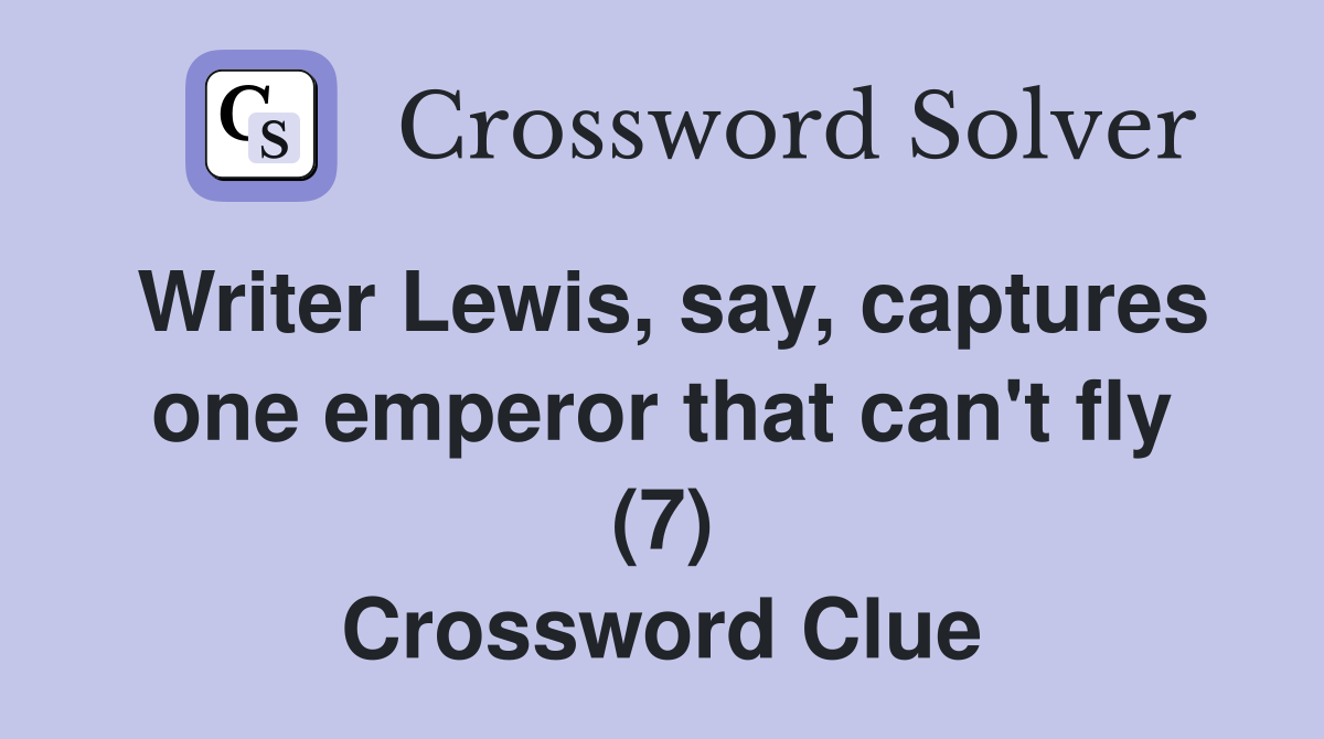 Writer Lewis, say, captures one emperor that can't fly (7) Crossword Clue