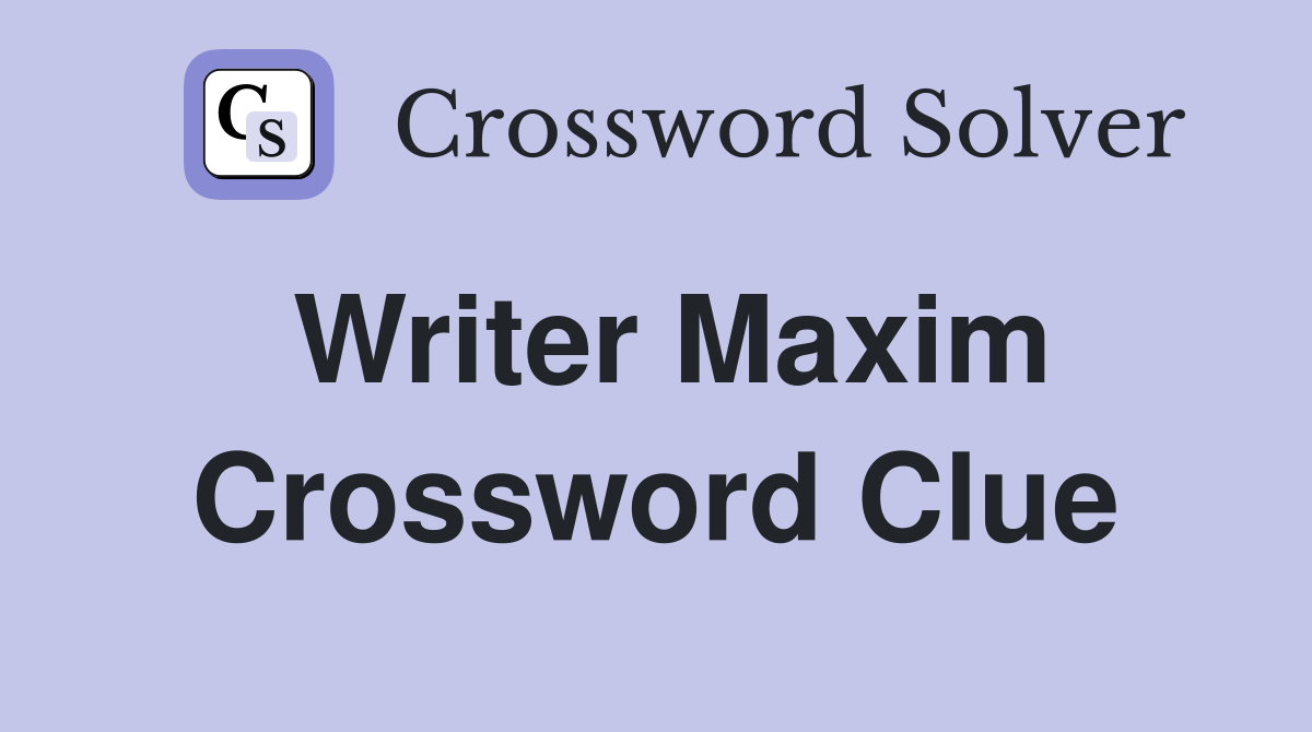 Writer Maxim Crossword Clue