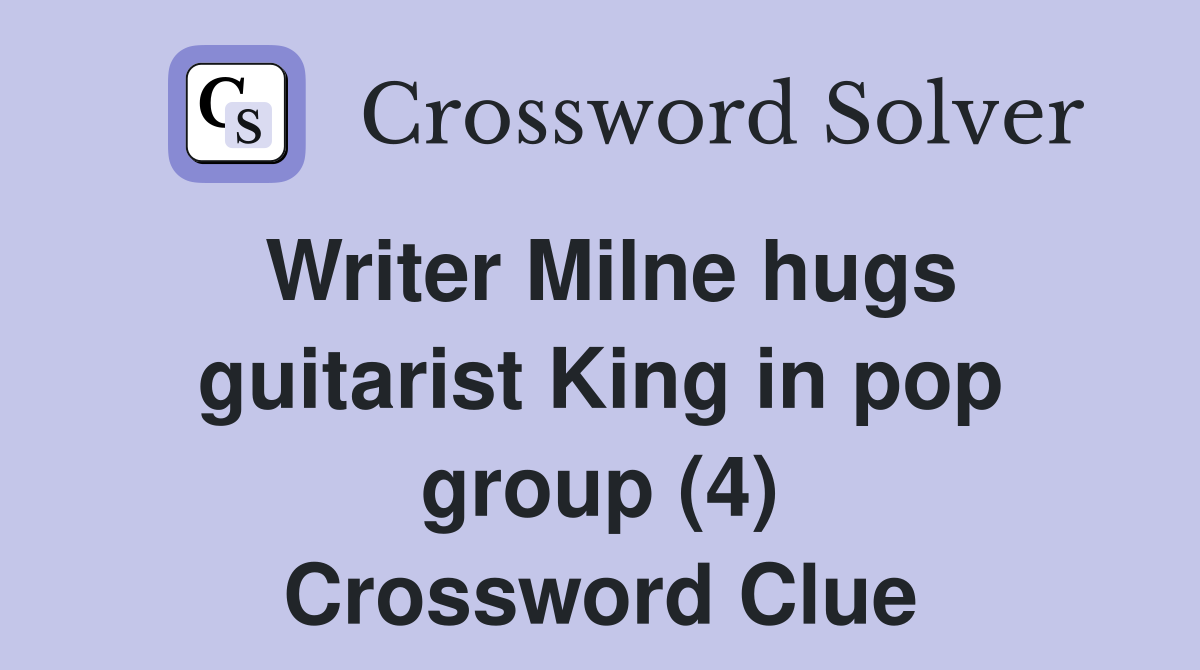 Writer Milne hugs guitarist King in pop group (4) Crossword Clue