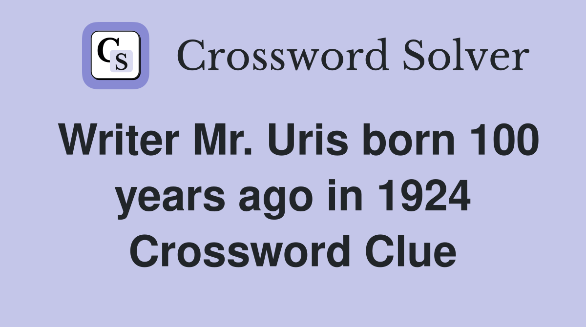 Writer Mr. Uris born 100 years ago in 1924 Crossword Clue
