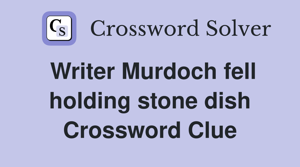 Writer Murdoch fell holding stone dish Crossword Clue