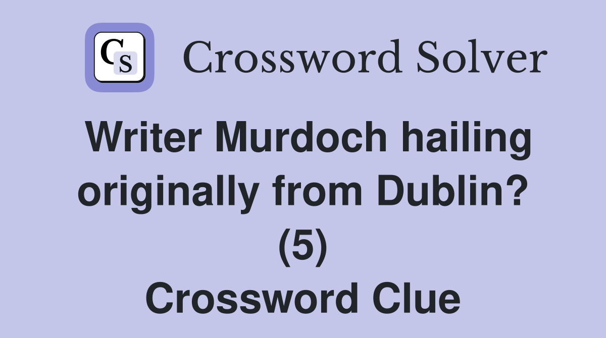 Writer Murdoch hailing originally from Dublin? (5) Crossword Clue