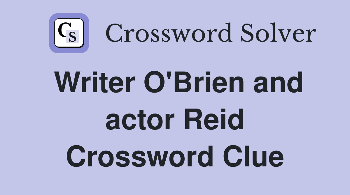 Writer O'Brien and actor Reid Crossword Clue