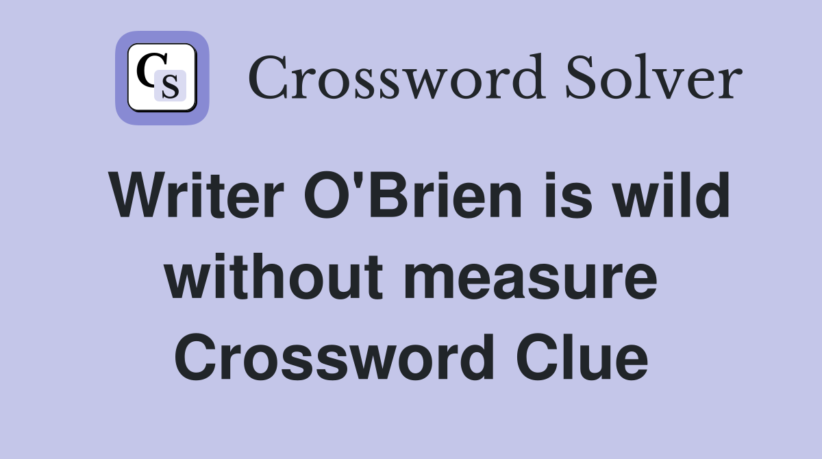 Writer O'Brien is wild without measure Crossword Clue